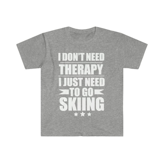 I Don't Need Therapy Just Need to go skiing Unisex T-shirt S-3XL