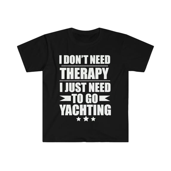 I Don't Need Therapy Just Need to go yachting Unisex T-shirt S-3XL