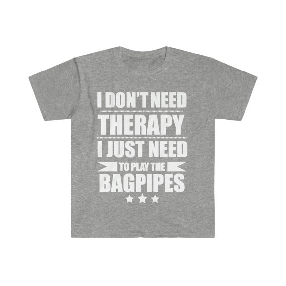 I Don't Need Therapy Just Need to play the bagpipes Unisex T-shirt S-3XL