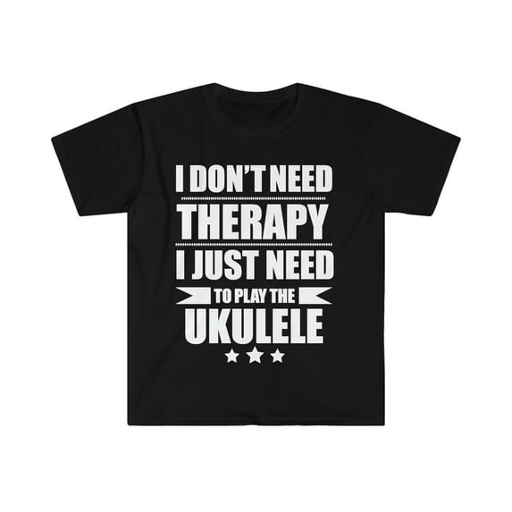I Don't Need Therapy Just Need to play ukulele Unisex T-shirt S-3XL