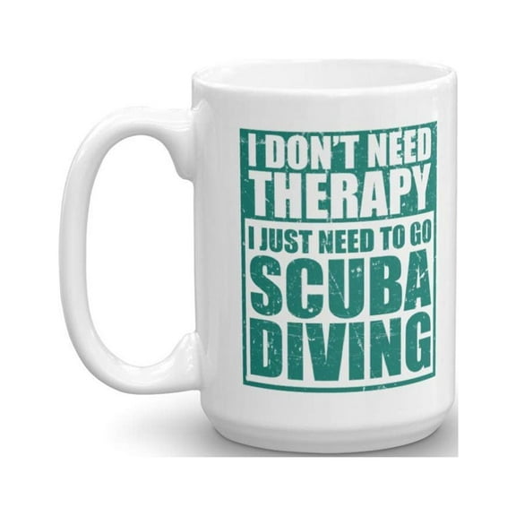 I Don't Need Therapy I Just Need To Go Scuba Diving Coffee & Tea Gift Mug, Dcor & Accessories For Professional Diver, Dive Enthusiast, Scuba-diving Instructor, Free-divers & Master Divers (15oz)