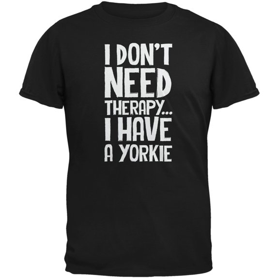 I Don't Need Therapy Yorkie Black Adult T-Shirt - X-Large