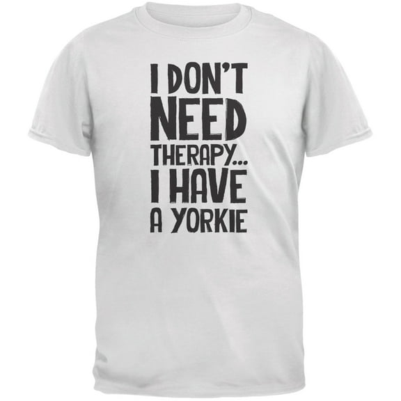 I Don't Need Therapy Yorkie White Adult T-Shirt - 2X-Large