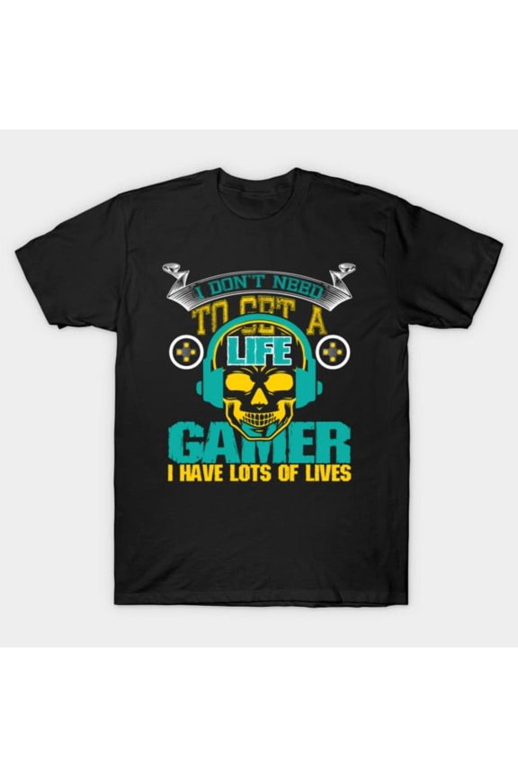 I Don't Need To Get A Life Gamer I Have Lots Of Lives Funny Retro Gaming G5195 T-Shirt, for men and women, Up to Size 5XL