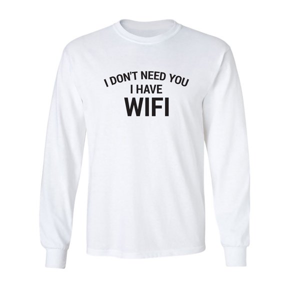I Don't Need You I Have WiFi Adult Long Sleeve T-shirt