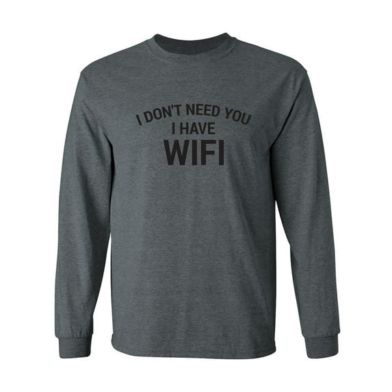 I Don't Need You I Have WiFi Adult Long Sleeve T-shirt