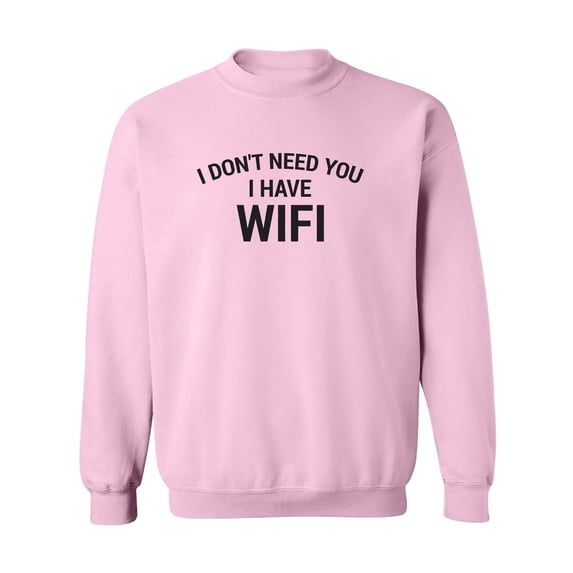 I Don't Need You I Have WiFi Crewneck Sweatshirt