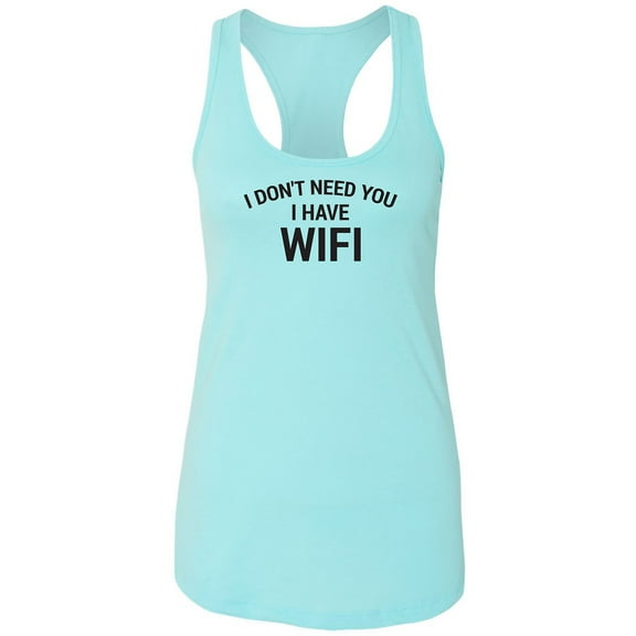 I Don't Need You I Have WiFi Racerback Tank