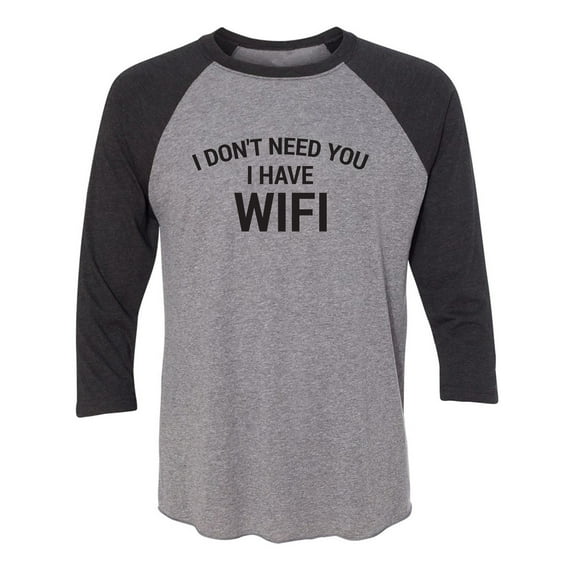 I Don't Need You I Have WiFi Unisex 3/4 Sleeve Baseball Raglan Tee