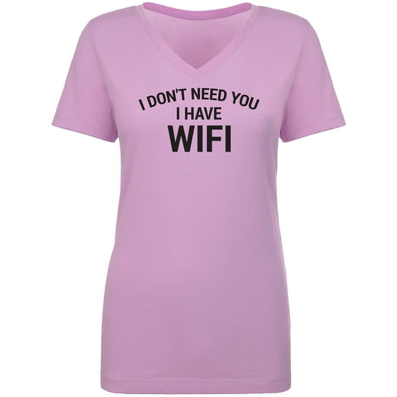 I Don't Need You I Have WiFi Womens V-Neck T-Shirt