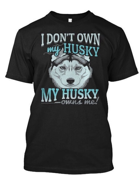 I Don't Own My Husky T-Shirt Made in the USA Size S to 5XL