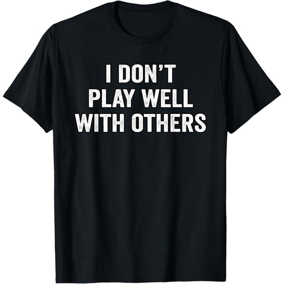 I Don't Play Well With Others Funny Social Skills T-Shirt