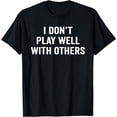 thumbnail image 1 of I Don't Play Well With Others Funny Social Skills T-Shirt, 1 of 4