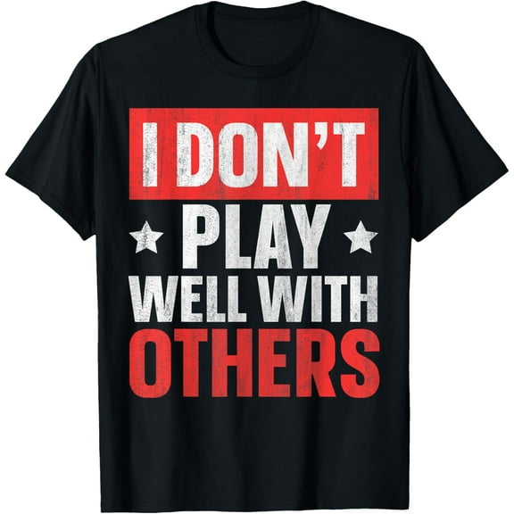 I Don't Play Well With Others T-Shirt