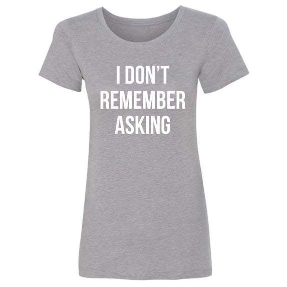 I Don't Remember Asking Womens crewneck tee