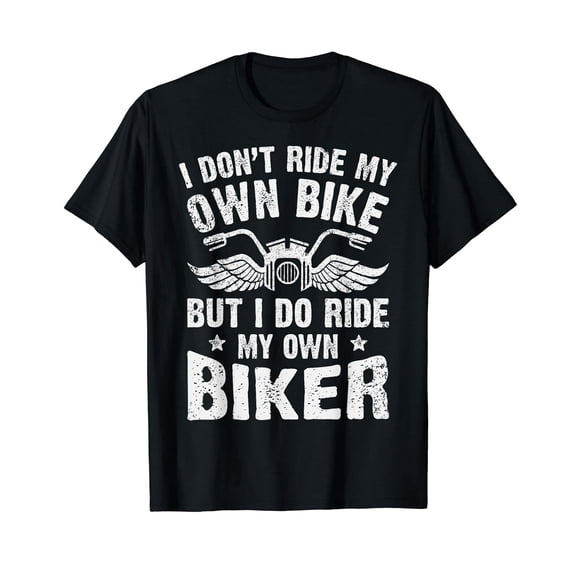 I Don't Ride My Own Bike But I Do Ride My Own Biker Funny T-Shirt
