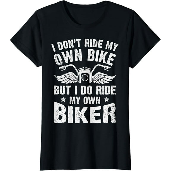 I Don't Ride My Own Bike But I Do Ride My Own Biker Funny T-Shirt
