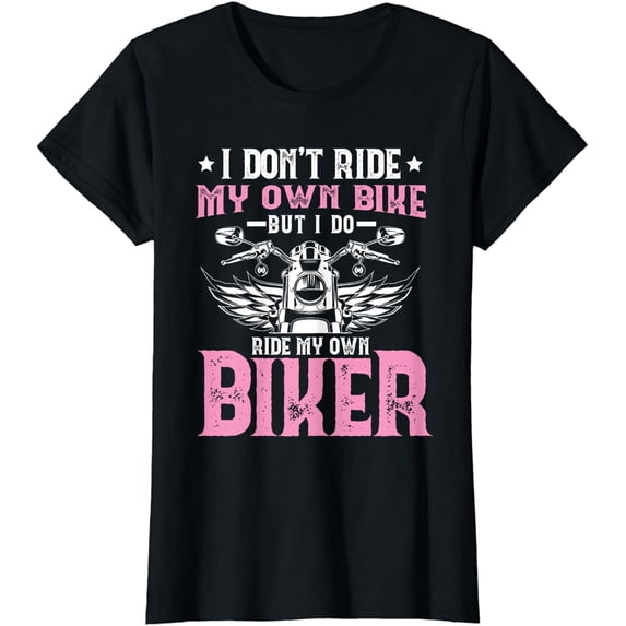 I Don't Ride My Own Bike But I Do Ride My Own Biker Funny T-Shirt