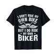 thumbnail image 1 of I Don't Ride My Own Bike But I Do Ride My Own Biker Funny T-Shirt, 1 of 5