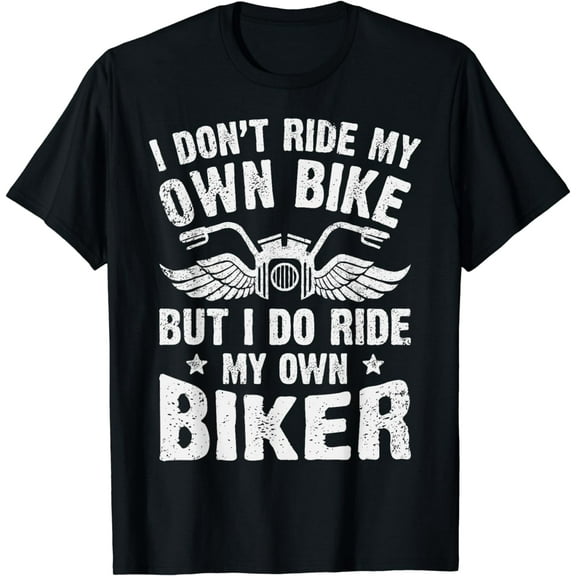 I Don't Ride My Own Bike But I Do Ride My Own Biker Funny T-Shirt