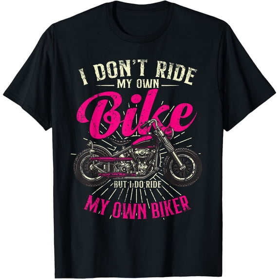 I Don't Ride My Own Bike - But I Do Ride My Own Biker T-Shirt
