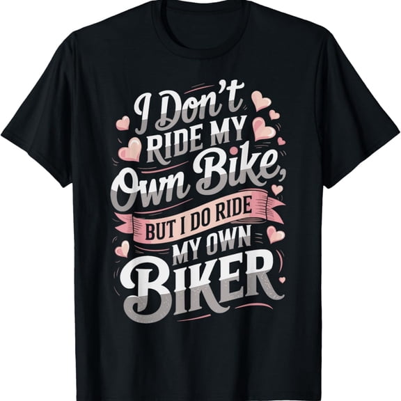 I Don't Ride My Own Bike But I Do Ride Own Biker Girl Humor T-Shirt