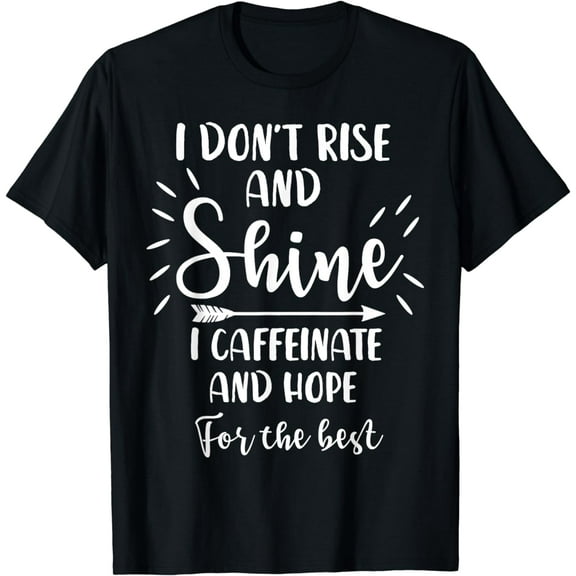 I Don't Rise And Shine I Caffeinate And Hope For The Best T-Shirt