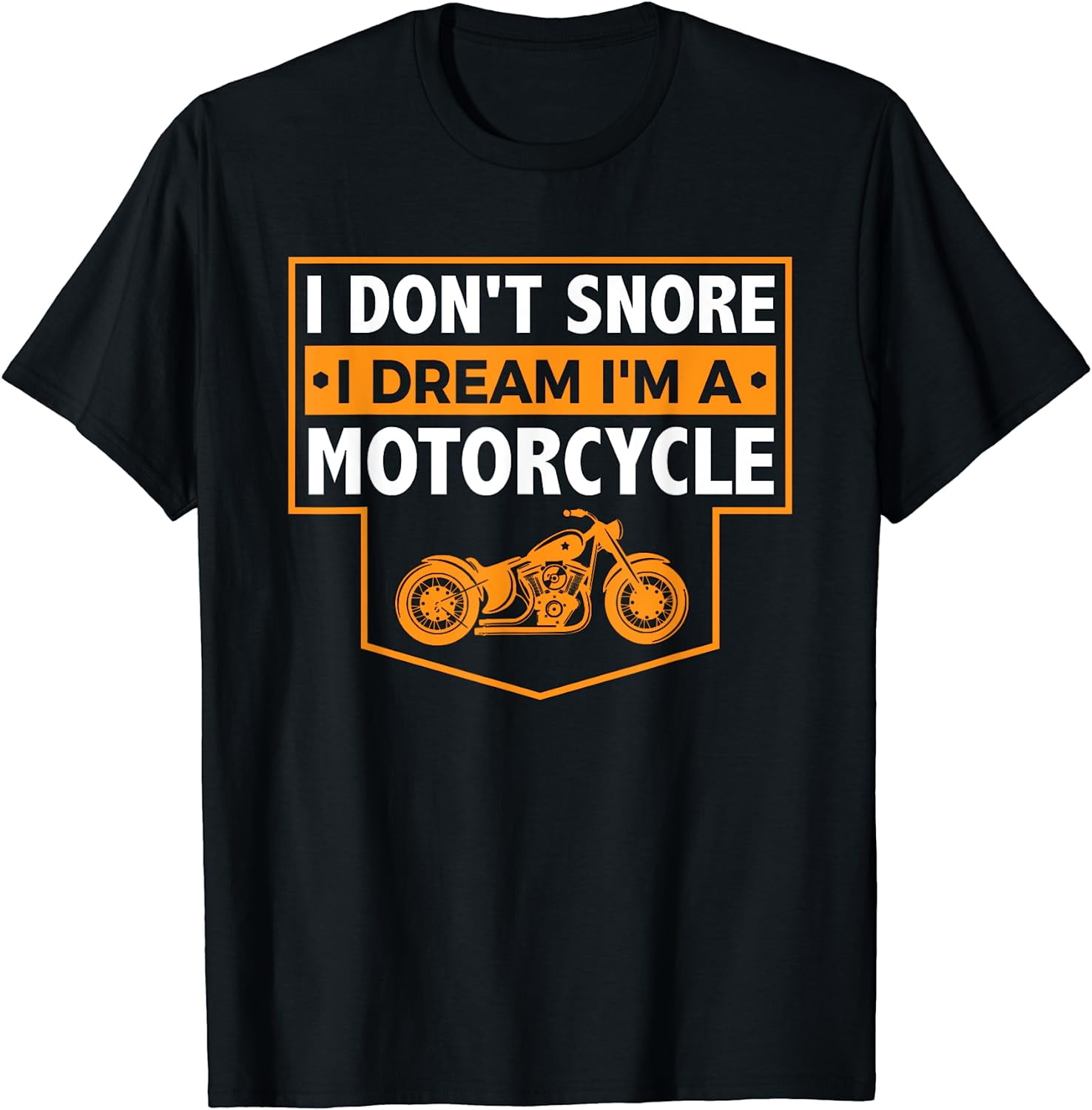 I Don't Snore I Dream I'm A Motorcycle - Snoring Biker Shirt I Don't Snore I Dream I'm A Motorcycle - Snoring Biker Shirt