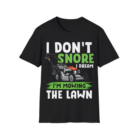I Don't Snore I Dream I'm Mowing The Lawn Gardening Graphic Unisex T-Shirt