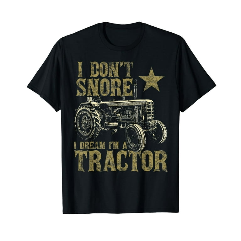 I Don't Snore I Dream I'm A Tractor Shirt Funny Tractor Gift I Don't Snore I Dream I'm A Tractor Shirt Funny Tractor Gift