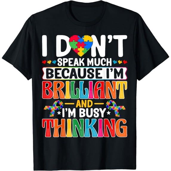 I Don't Speak Much Because I'm Brilliant - Autistic Autism T-Shirt