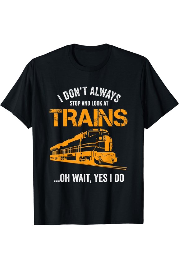 I Don't Stop And Look At Trains Railroad Toy HO Scale Model T-Shirt