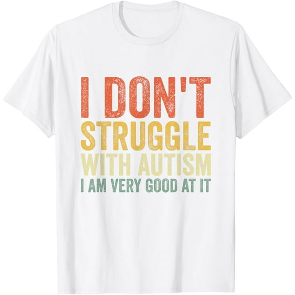 I Don't Struggle With Autism I Am Very Good At It T-Shirt