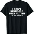 thumbnail image 1 of I Don't Struggle With Autism I Am Very Good At It T-Shirt, 1 of 4