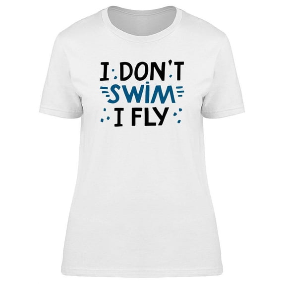 I Don`t Swim I Fly Quote T-Shirt Women -Image by Shutterstock, Female Medium