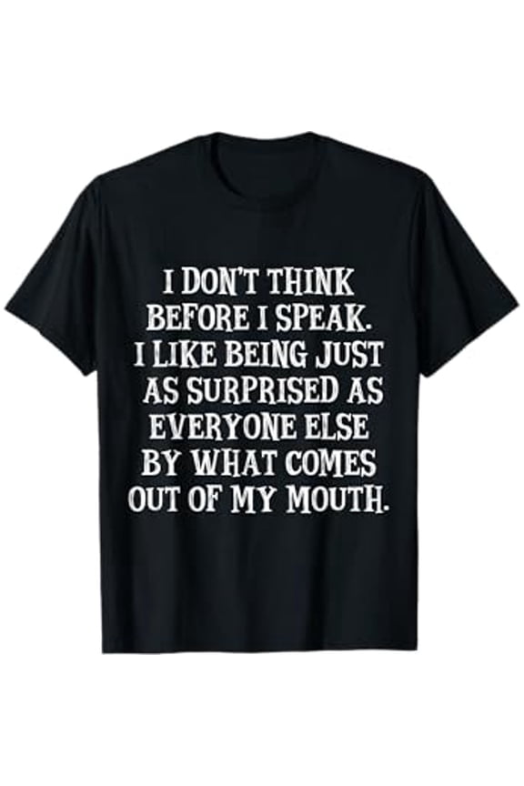 I Don't Think Before I Speak I Like Being Just As Surprised T-Shirt