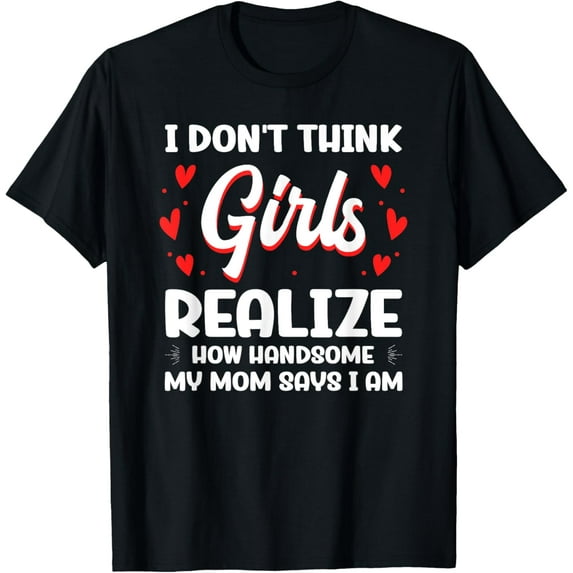 I Don´t Think Girls Realize How Handsome Humor Funny Quote T-Shirt