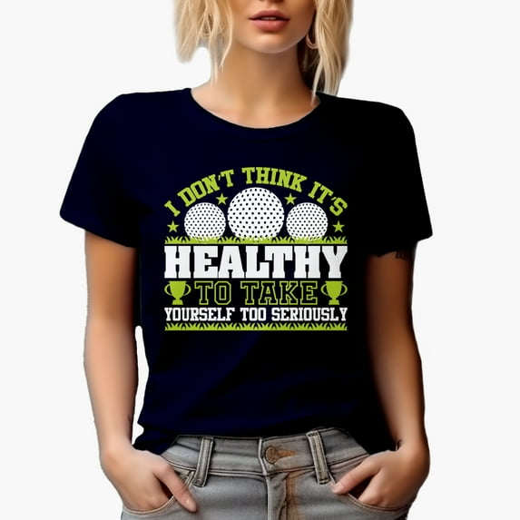 I Don't Think It's Healthy to Take Yourself Seriously, Golf Player, Golfing or Golfer Themed Merch Gift, Navy Blue T-Shirt, Large