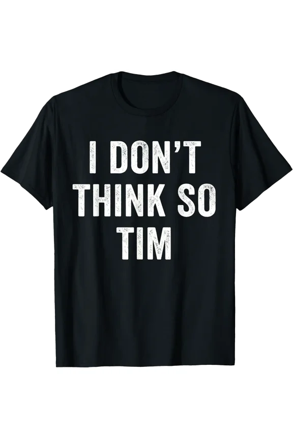 I Don't Think So Tim Funny Quote T-Shirt