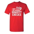 thumbnail image 1 of I Don't Trip I Do Random Gravity Checks Sarcastic Funny Saying Graphic T Shirt Adult Humor Fit Well Tee Christmas Apparel Gift Birthday Anniversary Novelty Premium Tshirt, 1 of 5