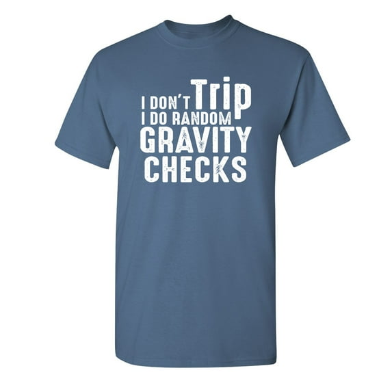 I Don't Trip I Do Random Gravity Checks Sarcastic Funny Saying Graphic T Shirt Adult Humor Fit Well Tee Christmas Apparel Gift Birthday Anniversary Novelty Premium Tshirt