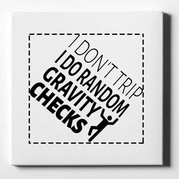 I Don't Trip I Do Random Gravity Checks - 10" x 10" - Decorative Canvas Wall Art - White Edge - 5/8" Gallery Wrapped
