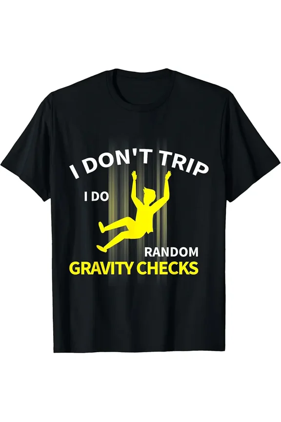 I Don't Trip I Do Random Gravity Checks Funny T-Shirt