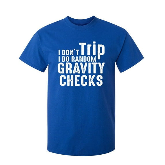 I Don't Trip I Do Random Gravity Checks Sarcastic Humor Graphic Novelty Funny Tall T Shirt