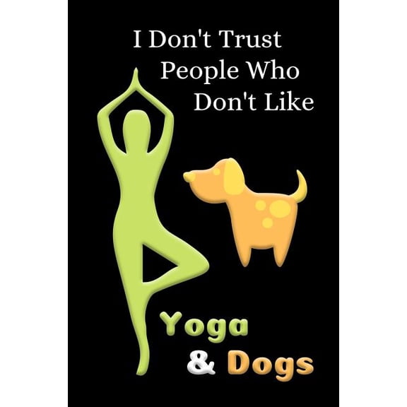 I Don't Trust People Who Don't Like Yoga & Dogs (Paperback)