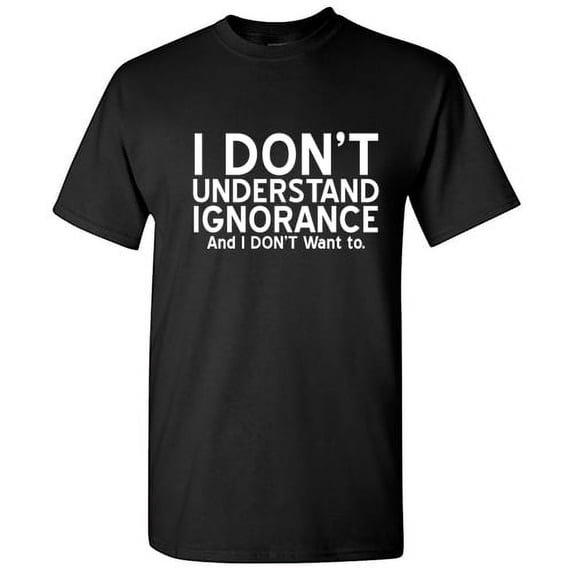 I Don't Understand Ignorance and I Don't Want to Novelty Graphic Tees Men Funny Sarcastic T Shirt