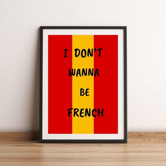 I Don't Wanna Be French Poster, Sarcastic Poster, Sarcastic Memes Wall Art, Funny Wall Art, Lover Poster, Poster Only
