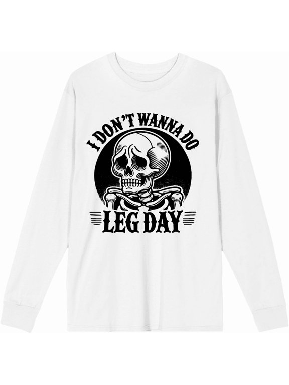 I Don't Wanna Do Leg Day Sad Skeleton Adult White Crew Neck Long Sleeve Tee-3XL