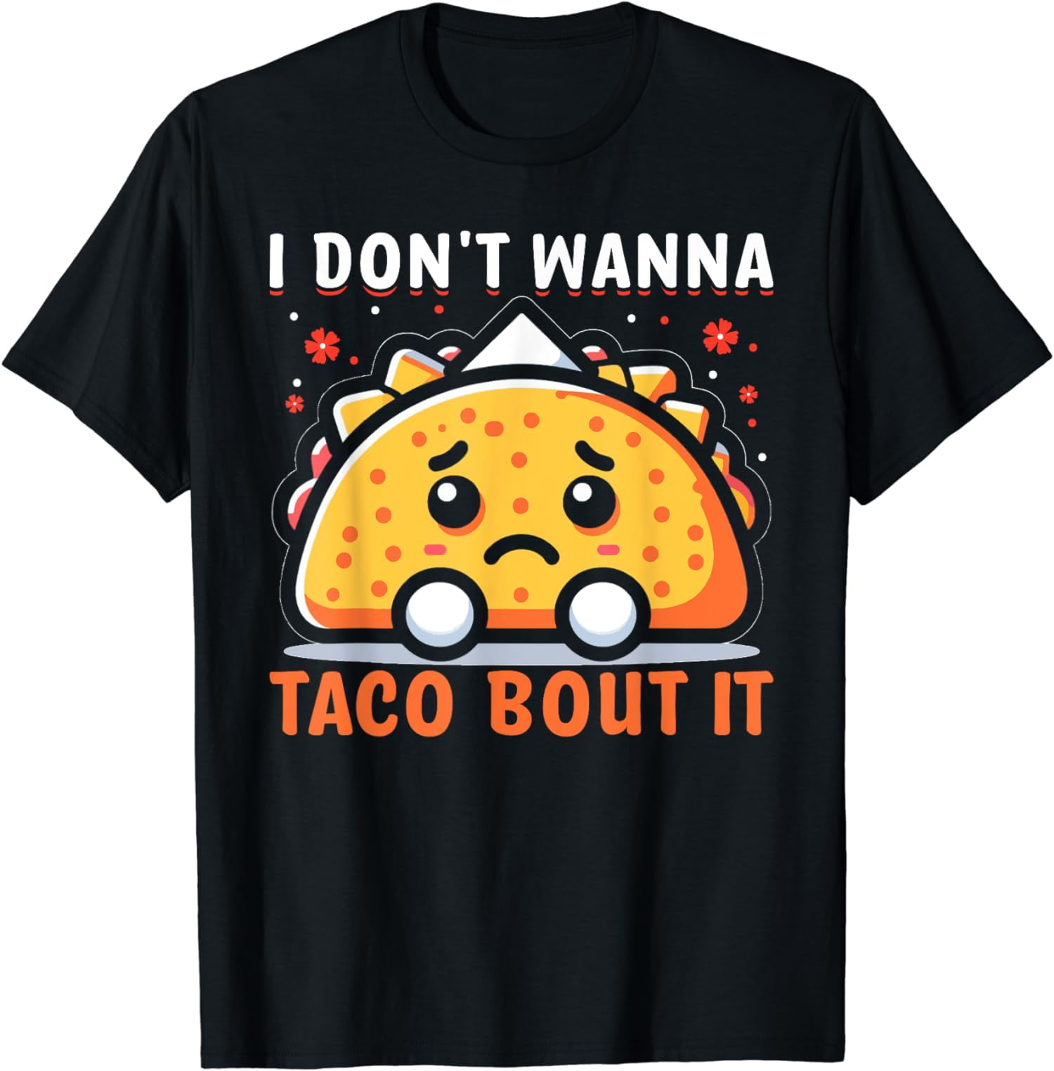 I Don't Wanna Taco Bout It T-Shirt I Don't Wanna Taco Bout It T-Shirt