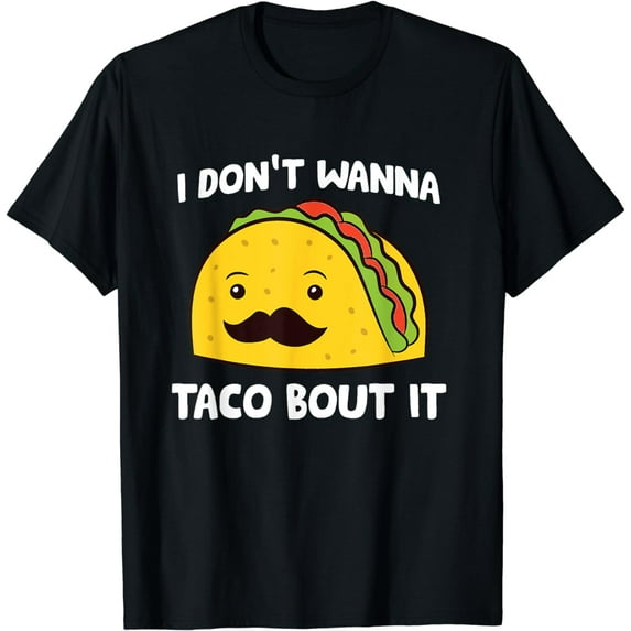 I Don't Wanna Taco Bout It Mexican Food Tacos T-Shirt